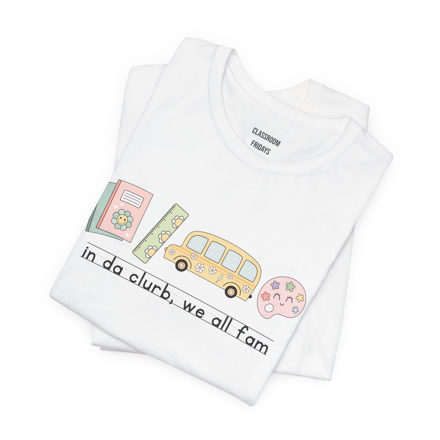 "in da clurb, we all fam" Teacher Tee