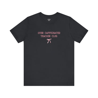 "Over Caffeinated" Teacher Tee