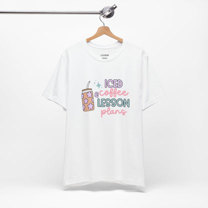 "Iced Coffee & Lesson Plans" Teacher Tee