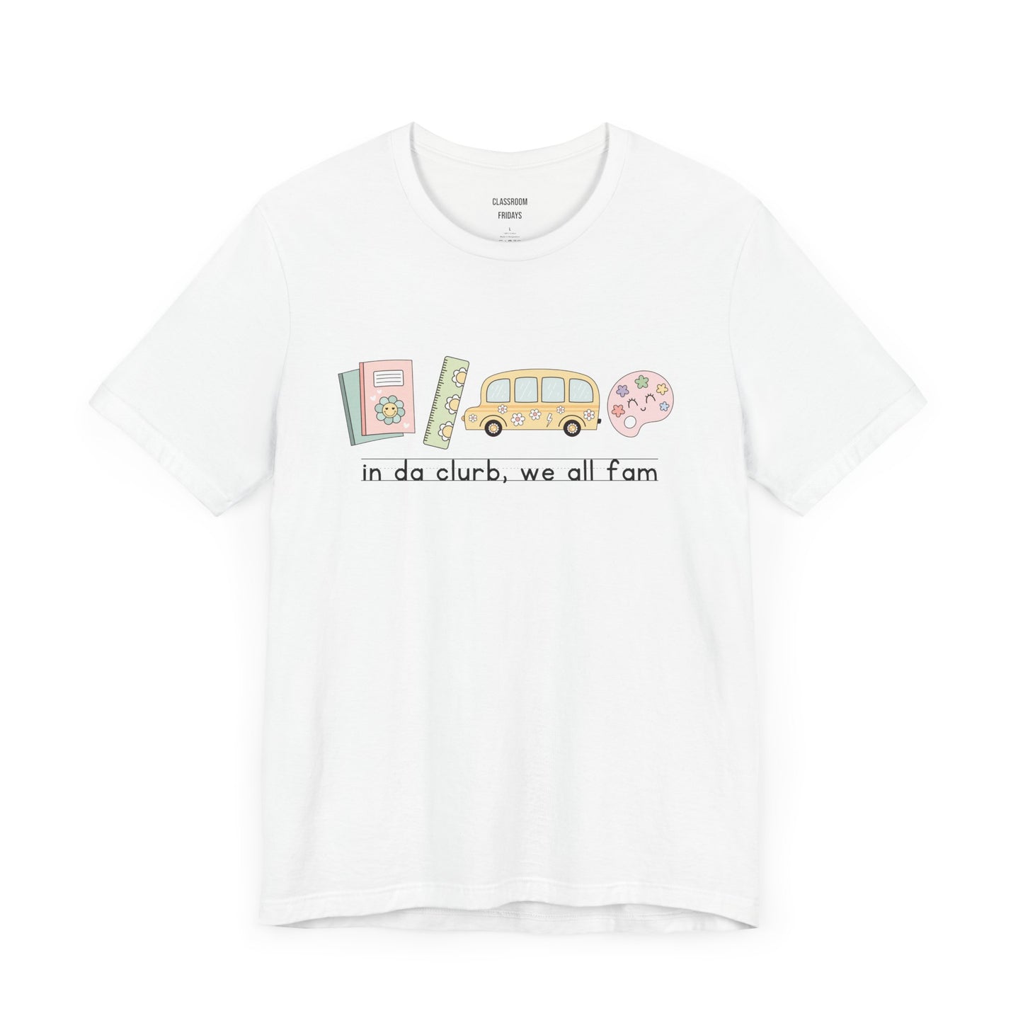 "in da clurb, we all fam" Teacher Tee