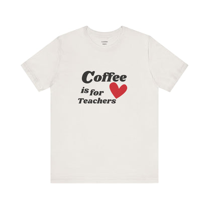 "Coffee Is for Teachers" Teacher Tee